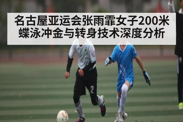 名古屋亚运会张雨霏女子200米蝶泳冲金与转身技术深度分析 | kaiyun